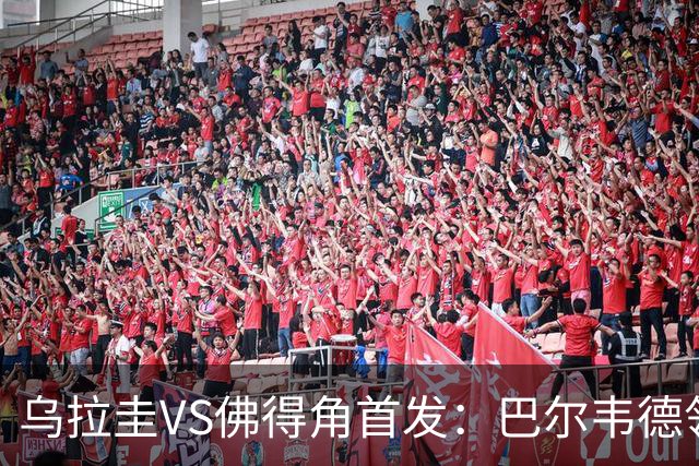 乌拉圭VS佛得角首发：巴尔韦德领军 40岁沃齐尼亚再战